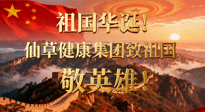【普天同慶】祖國華誕，南陽仙草健康集團(tuán)：致祖國，敬英雄！