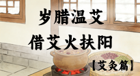 【中國(guó)傳統(tǒng)節(jié)日】歲臘溫艾記：借艾火扶陽(yáng)，迎年暖臟腑！
