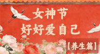 【女神養(yǎng)生】三八女神節(jié)：好好愛自己，這份養(yǎng)生指南請收好！